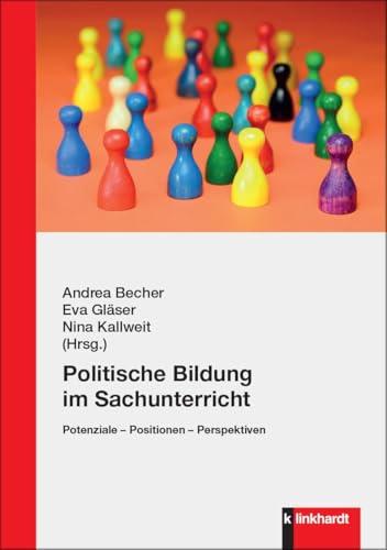 Politische Bildung im Sachunterricht: Potenziale – Positionen – Perspektiven