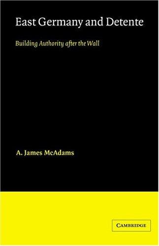 East Germany and Detente: Building Authority after the Wall (Cambridge Russian, Soviet and Post-Soviet Studies, Band 49)