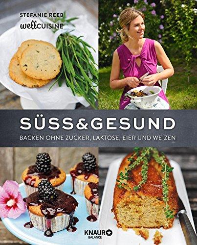 Süß & gesund: Backen ohne Zucker, Laktose, Eier und Weizen