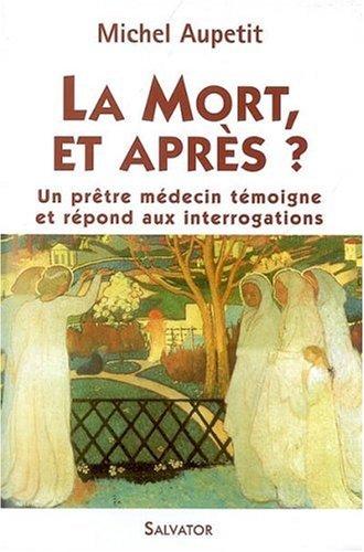 La mort, et après ? : un prêtre médecin témoigne et répond aux interrogations