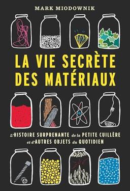 La vie secrète des matériaux : l'histoire surprenante de la petite cuillère et d'autres objets du quotidien