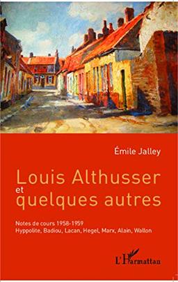 Louis Althusser et quelques autres : notes de cours 1958-1959 : Hyppolite, Badiou, Lacan, Hegel, Marx, Alain, Wallon