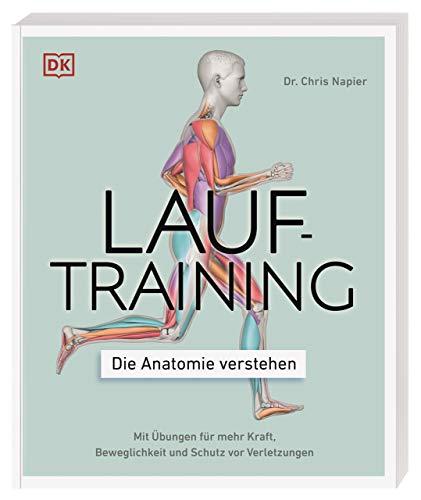 Lauftraining – Die Anatomie verstehen: Mit Übungen für mehr Kraft, Beweglichkeit und Schutz vor Verletzungen