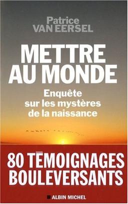 Mettre au monde : enquête sur les mystères de la naissance