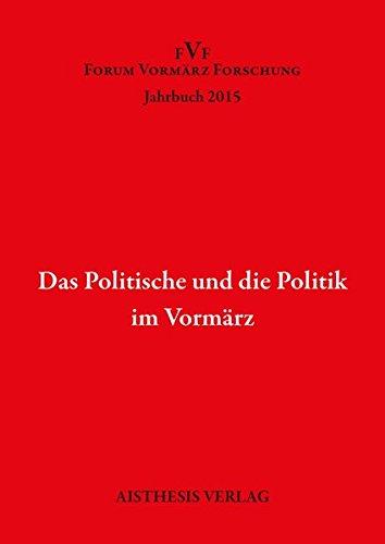 Das Politische und die Politik im Vormärz: Jahrbuch Forum Vormärz Forschung 2015