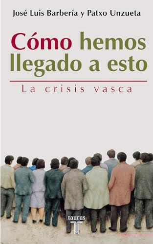 Cómo hemos llegado a esto : la crisis vasca (PENSAMIENTO, Band 709011)