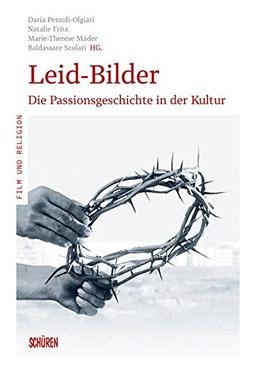 Leid-Bilder.: Die Passionsgeschichte in der Kultur (Religion, Film und Medien)