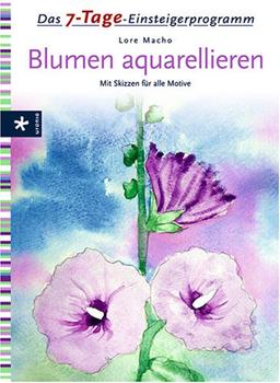 Das 7-Tage-Einsteigerprogramm: Blumen aquarellieren. Mit Skizzen für alle Motive