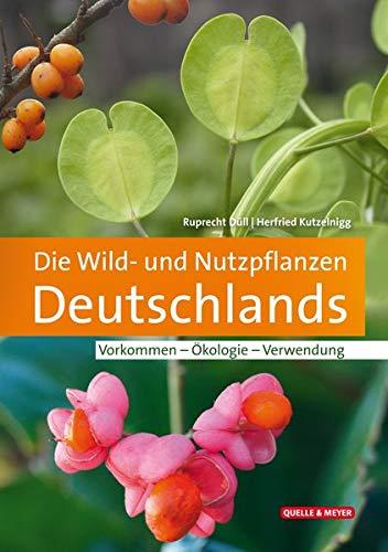 Die Wild- und Nutzpflanzen Deutschlands: Vorkommen – Ökologie – Verwendung