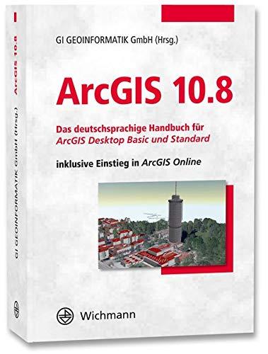 ArcGIS 10.8: Das deutschsprachige Handbuch für ArcGIS Desktop Basic und Standard inklusive Einstieg in ArcGIS Online