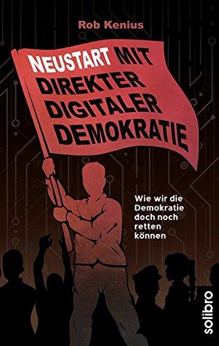 Neustart mit Direkter Digitaler Demokratie: Wie wir die Demokratie doch noch retten können (Klarschiff)