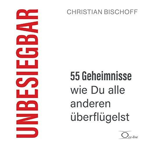 Unbesiegbar: 55 Geheimnisse, wie Du alle anderen überflügelst (Lebenshilfe)