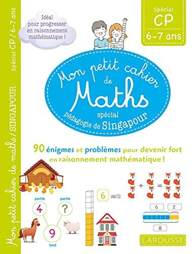 Mon petit cahier de maths, spécial pédagogie de Singapour : spécial CP, 6-7 ans : 90 énigmes et problèmes pour devenir fort en raisonnement mathématique !