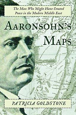 Aaronsohn's Maps: The Man Who Might Have Created Peace in the Modern Middle East