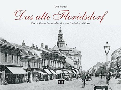 Das alte Floridsdorf: Der 21. Wiener Gemeindebezirk - seine Geschichte in Bildern