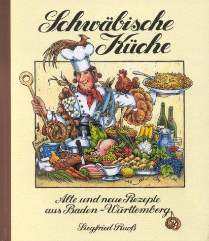 Schwäbische Küche. Alte und neue Rezepte aus Baden- Württemberg