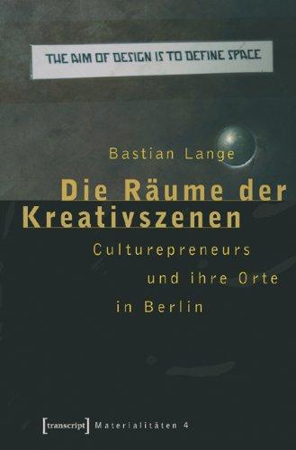 Die Räume der Kreativszenen: Culturepreneurs und ihre Orte in Berlin