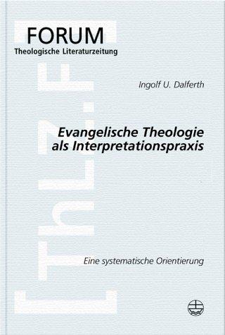 Evangelische Theologie als Interpretationspraxis: Eine systematische Orientierung (Forum Theologische Literaturzeitung)