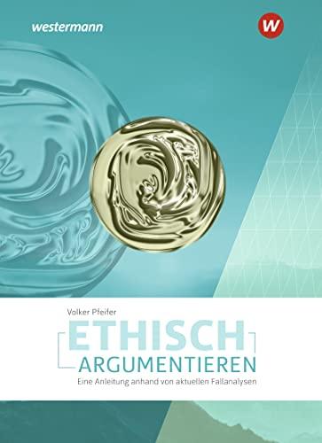 Ethisch argumentieren: Eine Anleitung anhand von aktuellen Fallanalysen / Eine Anleitung anhand von aktuellen Fallanalysen - Ausgabe 2022