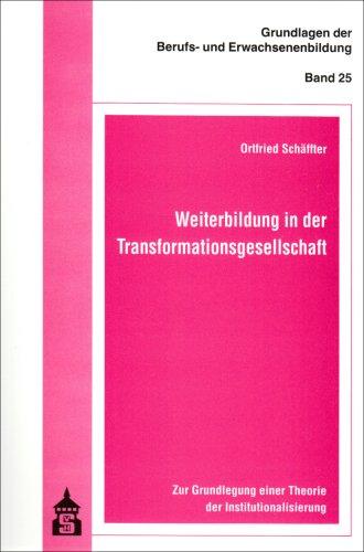 Weiterbildung in der Transformationsgesellschaft: Zur Grundlegung einer Theorie der Institutionalisierung