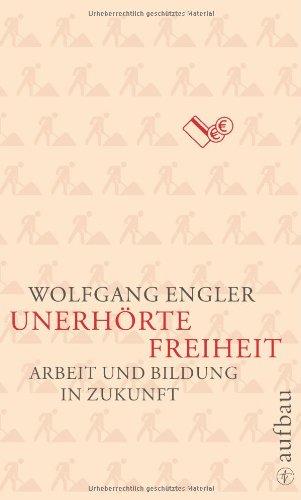 Unerhörte Freiheit: Arbeit und Bildung in Zukunft