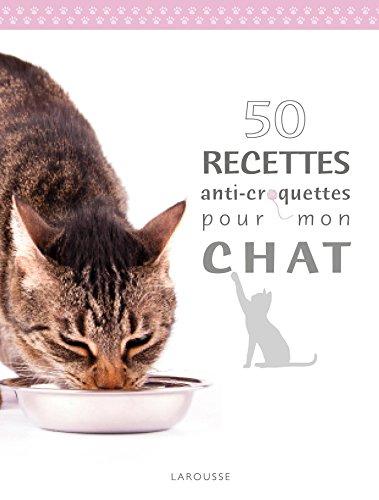 50 recettes anti-croquettes pour mon chat