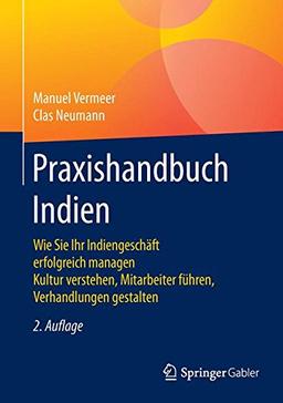 Praxishandbuch Indien: Wie Sie Ihr Indiengeschäft erfolgreich managen Kultur verstehen, Mitarbeiter führen, Verhandlungen gestalten