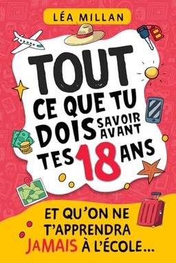 Tout ce que tu dois savoir avant tes 18 ans et qu’on ne t’apprendra jamais à l’école....: livre pour ados de 16 et 17 ans pour apprendre à gérer son ... Parcoursup, le permis, trouver un job etc...