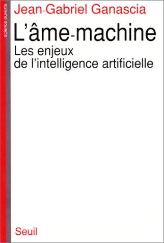 L'Ame-machine : les enjeux de l'intelligence artificielle