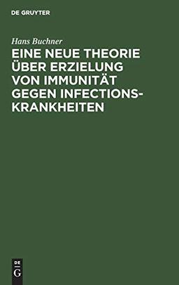 Eine neue Theorie über Erzielung von Immunität gegen Infectionskrankheiten: Vortrag, gehalten in der morphologisch-physiologischen Gesellschaft zu München, 30. Jannuar 1883