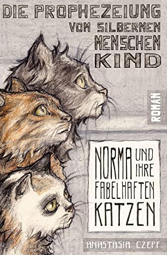 Die Prophezeiung vom Silbernen Menschenkind: Norma und ihre fabelhaften Katzen