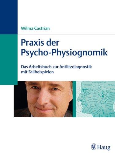 Praxis der Psycho-Physiognomik: Das Arbeitsbuch zur Antlitzdiagnostik mit Fallbeispielen