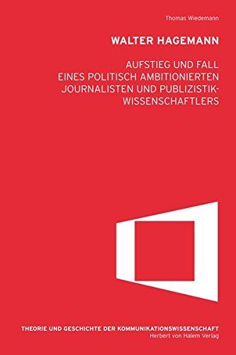 Walter Hagemann. Aufstieg und Fall eines politisch ambitionierten Journalisten und Publizistikwissenschaftlers (Theorie und Geschichte der Kommunikationwissenschaft)