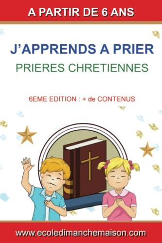 J'APPRENDS A PRIER - PRIERES CHRETIENNES: Livre Chrétien Enfant | Comment Prier selon la Bible | Mes Premières Prières Chrétiennes | Apprendre à Prier