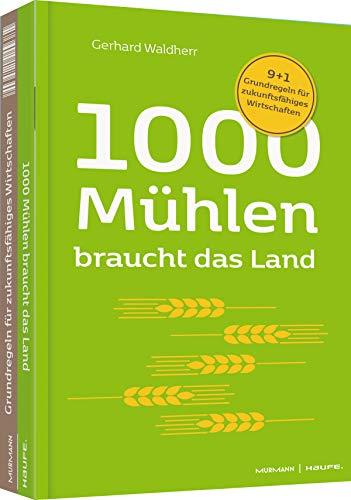 1000 Mühlen braucht das Land. 9+1 Grundregeln für zukunftsfähiges Wirtschaften (Professional Publishing for Future and Innovation)