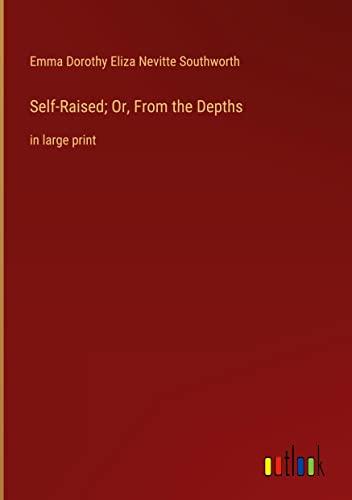 Self-Raised; Or, From the Depths: in large print