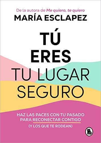 Tú eres tu lugar seguro: Haz las paces con tu pasado para reconectar contigo (y los que te rodean) (Bruguera Tendencias)