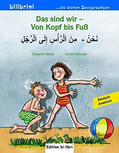 Das sind wir - Von Kopf bis Fuß: Kinderbuch Deutsch-Arabisch