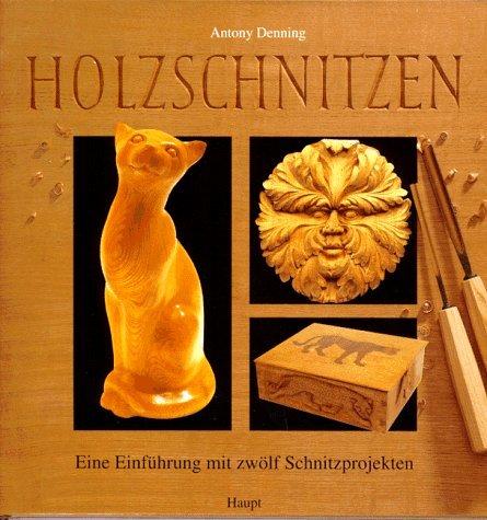 Holzschnitzen. Eine Einführung mit 12 Schnitzprojekten