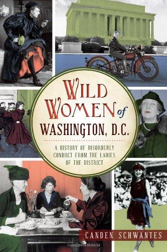 Wild Women of Washington, D.C.: A History of Disorderly Conduct from the Ladies of the District (Wicked)