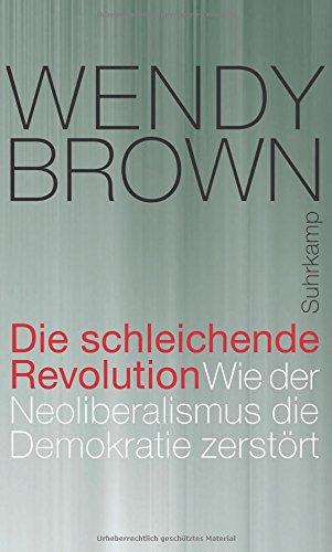 Die schleichende Revolution: Wie der Neoliberalismus die Demokratie zerstört