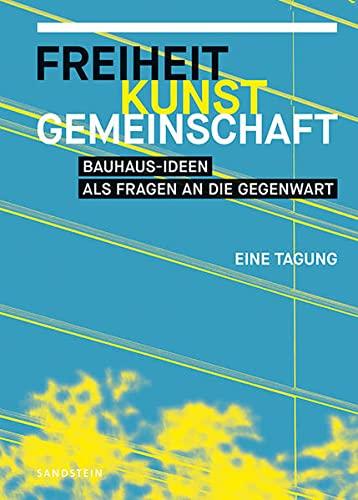 Freiheit, Kunst, Gemeinschaft: Bauhaus-Ideen als Fragen an die Gegenwart. Eine Tagung