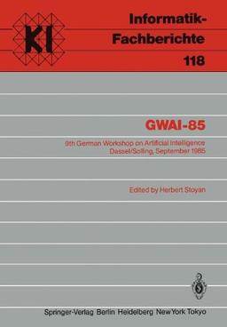 GWAI-85: 9th German Workshop on Artificial Intelligence Dassel/Solling, September 23-27, 1985 (Informatik-Fachberichte / Subreihe Künstliche Intelligenz)