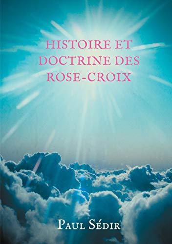 Histoire et doctrines des Rose-Croix : Introduction à l'histoire du mouvement philosophique et initiatique de L'Ancien et Mystique Ordre de la Rose-Croix (A.M.O.R.C.) et de la tradition rosicrucienne.