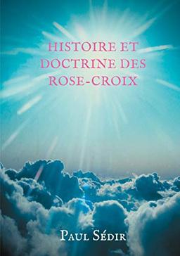 Histoire et doctrines des Rose-Croix : Introduction à l'histoire du mouvement philosophique et initiatique de L'Ancien et Mystique Ordre de la Rose-Croix (A.M.O.R.C.) et de la tradition rosicrucienne.