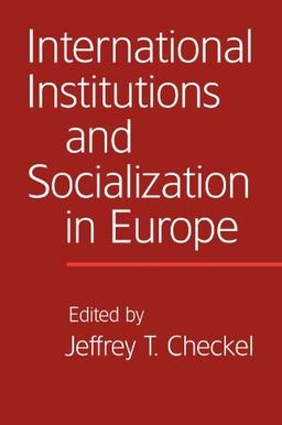 International Institutions and Socialization in Europe: An International Organization Reader