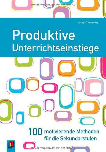 Produktive Unterrichtseinstiege: 100 motivierende Methoden für die Sekundarstufen