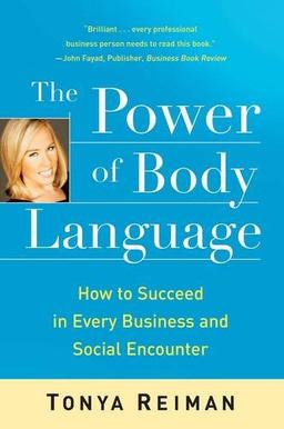 The Power of Body Language: How to Succeed in Every Business and Social Encounter