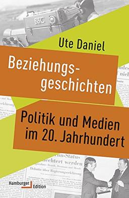 Beziehungsgeschichten. Politik und Medien im 20. Jahrhundert