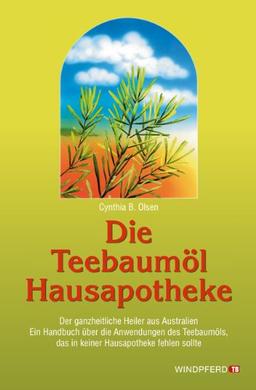 Die Teebaumöl Hausapotheke: Der ganzheitliche Heiler aus Australien. Ein Handuch über die Anwendungen des Teebaumöls, das in keiner Hausapotheke ... das in keiner Hausapotheke fehlen sollte